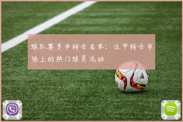球队赛季中转会名单：法甲转会市场上的热门球员流动
