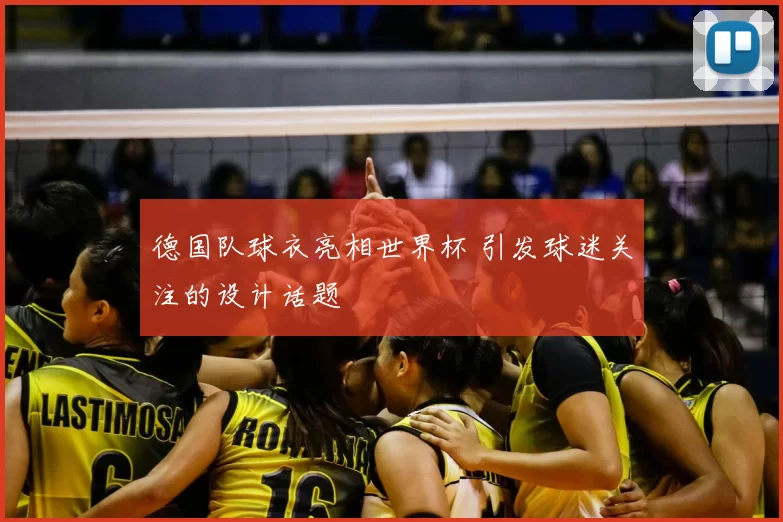 德国队球衣亮相世界杯 引发球迷关注的设计话题
