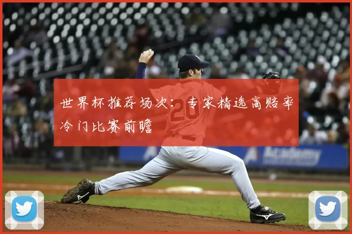 世界杯推荐场次:专家精选高赔率冷门比赛前瞻