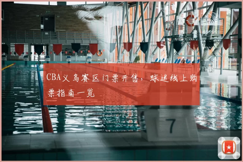 CBA义乌赛区门票开售，球迷线上购票指南一览