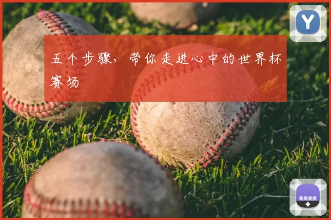 五个步骤，带你走进心中的世界杯赛场