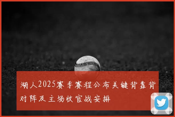 湖人2025赛季赛程公布关键背靠背对阵及主场收官战安排
