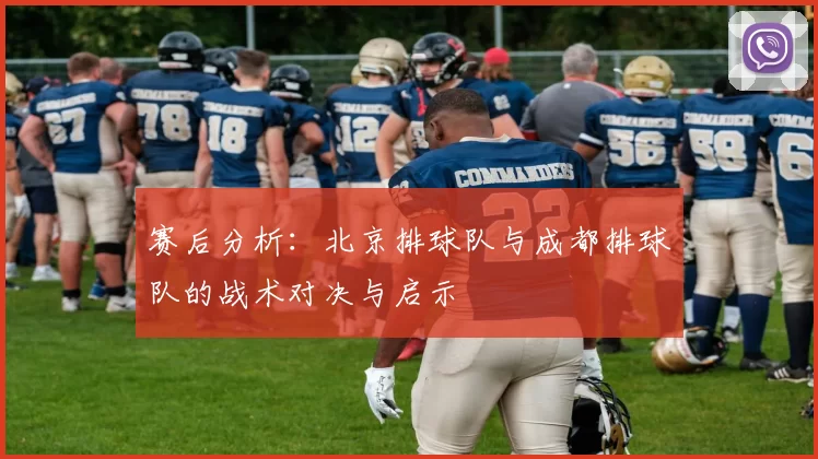 赛后分析:北京排球队与成都排球队的战术对决与启示