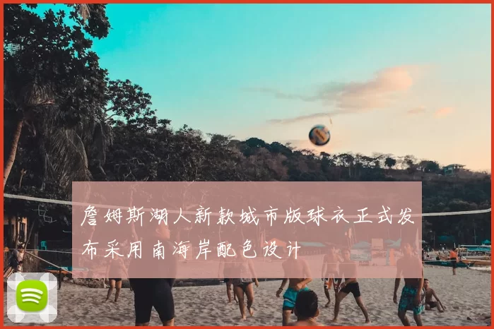 詹姆斯湖人新款城市版球衣正式发布采用南海岸配色设计