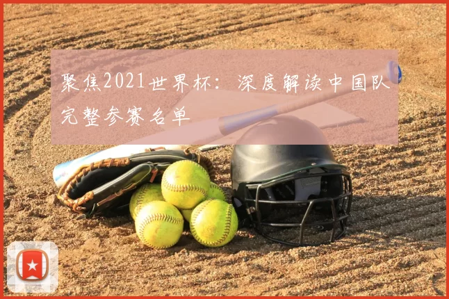 聚焦2021世界杯：深度解读中国队完整参赛名单