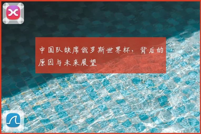 中国队缺席俄罗斯世界杯，背后的原因与未来展望