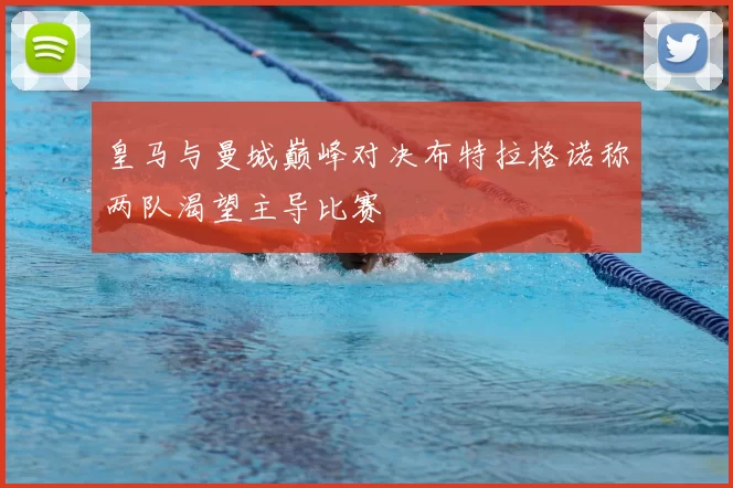 皇马与曼城巅峰对决布特拉格诺称两队渴望主导比赛