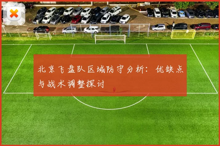 北京飞盘队区域防守分析:优缺点与战术调整探讨