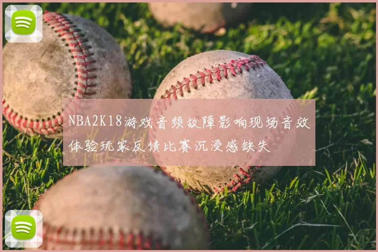 NBA2K18游戏音频故障影响现场音效体验玩家反馈比赛沉浸感缺失