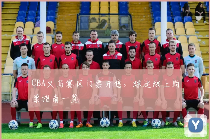 CBA义乌赛区门票开售,球迷线上购票指南一览