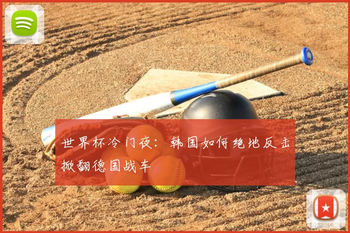 世界杯冷门夜：韩国如何绝地反击掀翻德国战车