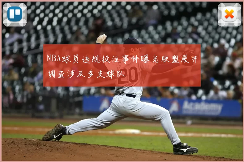 NBA球员违规投注事件曝光联盟展开调查涉及多支球队
