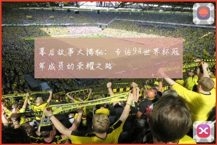 幕后故事大揭秘：专访94世界杯冠军成员的荣耀之路