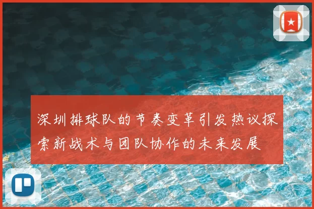 深圳排球队的节奏变革引发热议探索新战术与团队协作的未来发展