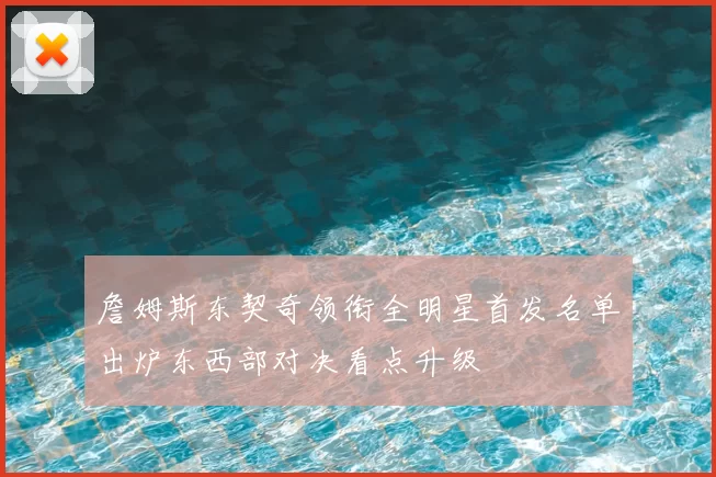 詹姆斯东契奇领衔全明星首发名单出炉东西部对决看点升级